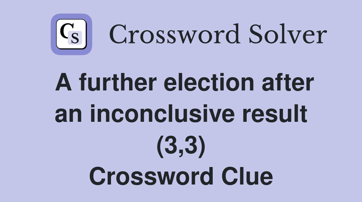 A further election after an inconclusive result (3,3) Crossword Clue