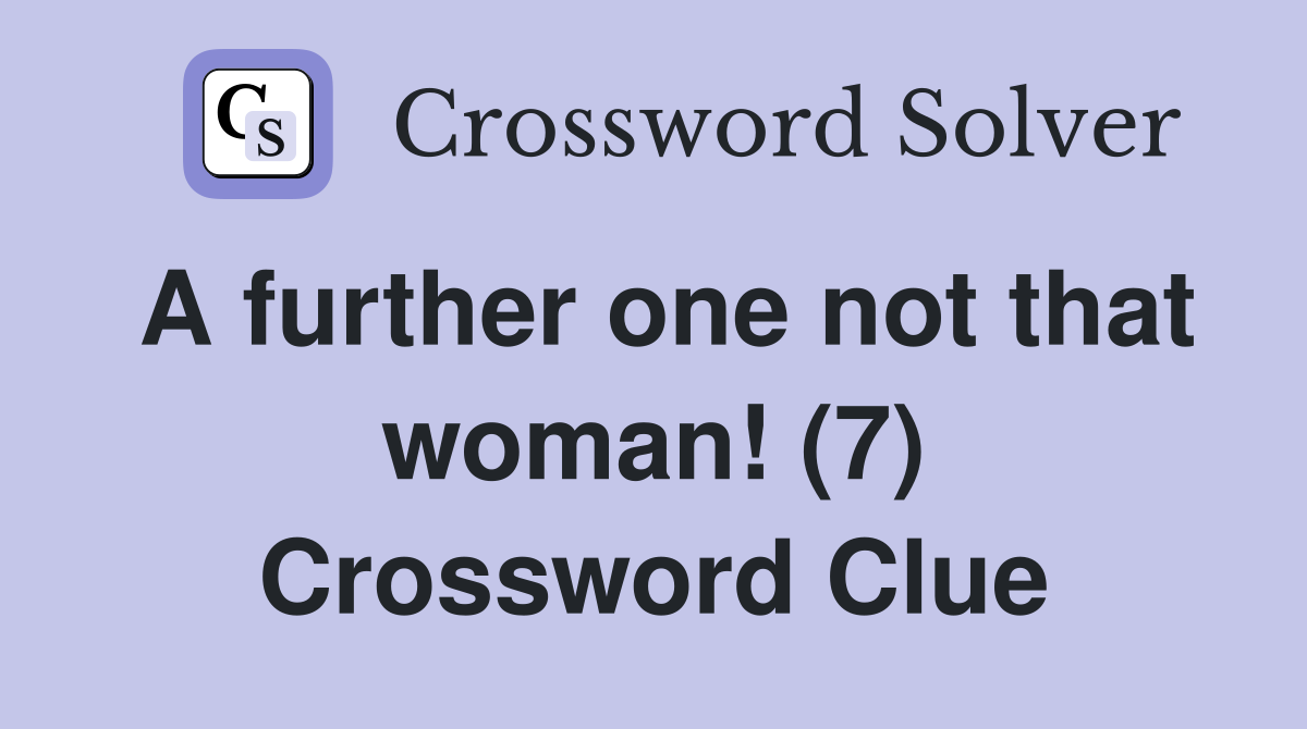 A further one not that woman! (7) Crossword Clue