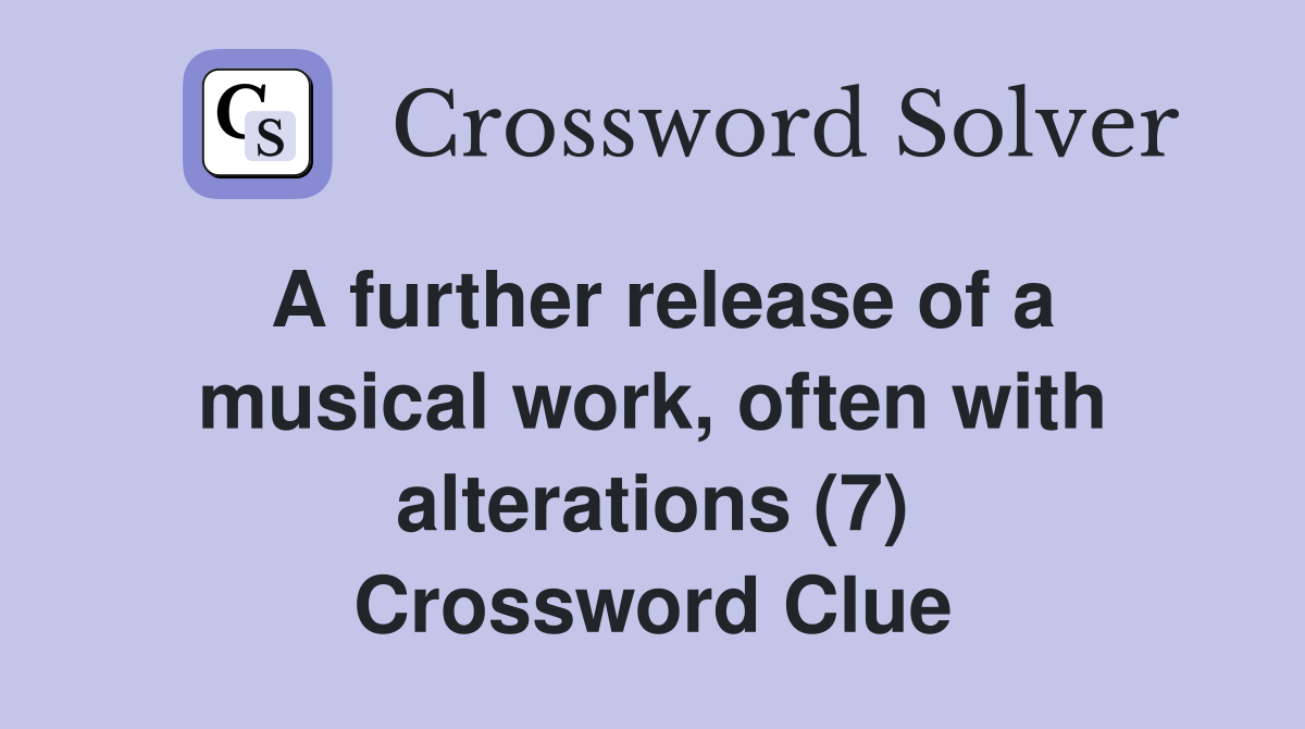 A further release of a musical work, often with alterations (7) Crossword Clue