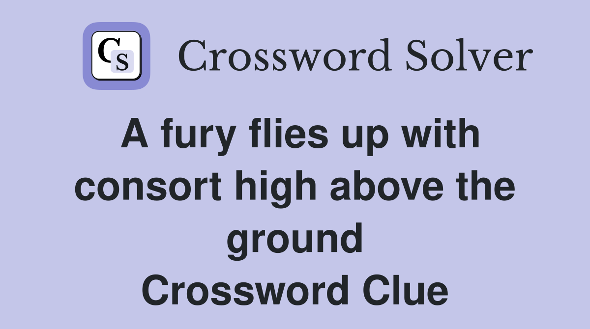 A fury flies up with consort high above the ground Crossword Clue