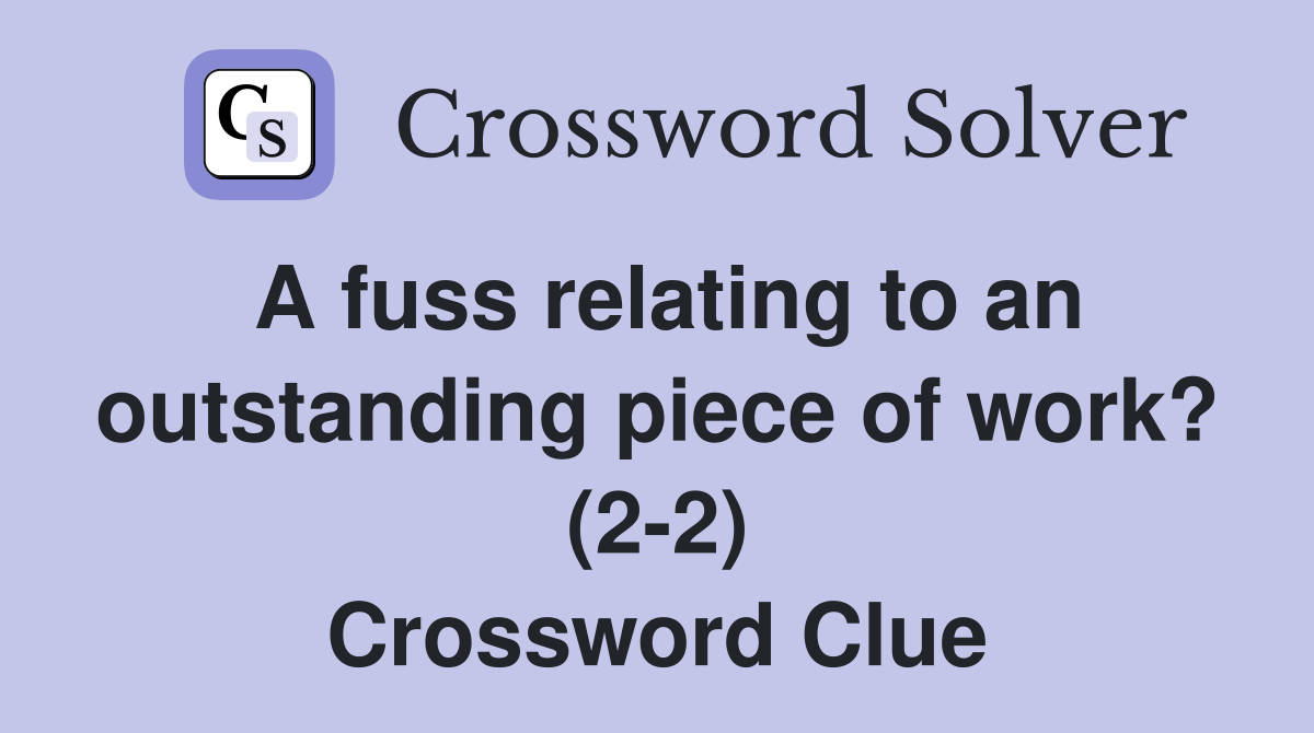 A fuss relating to an outstanding piece of work? (2-2) Crossword Clue