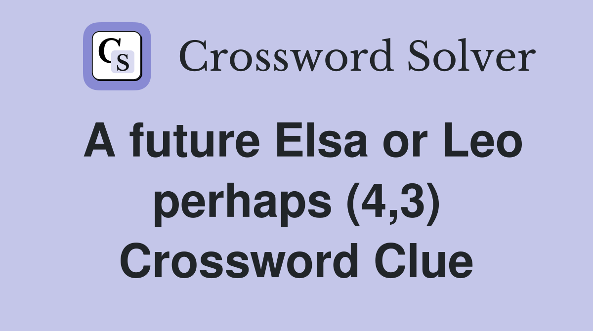 A future Elsa or Leo perhaps (4,3) Crossword Clue