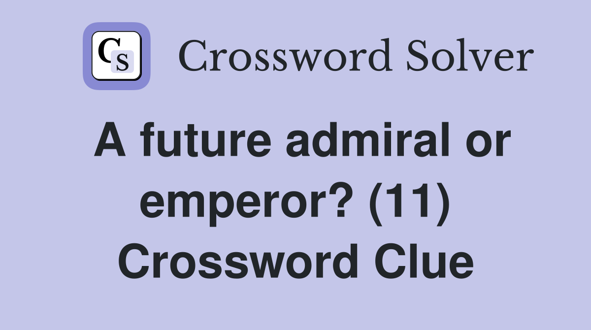A future admiral or emperor? (11) Crossword Clue