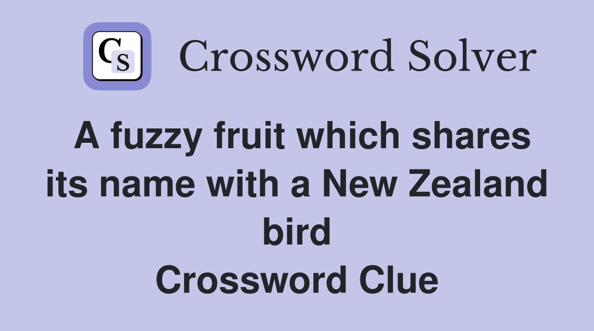 A fuzzy fruit which shares its name with a New Zealand bird Crossword Clue