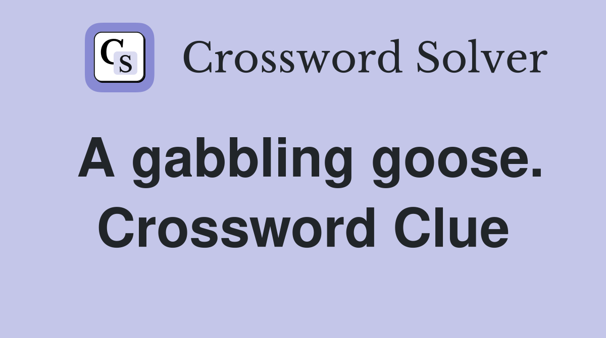 A gabbling goose. Crossword Clue