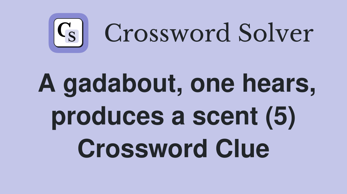A gadabout, one hears, produces a scent (5) Crossword Clue