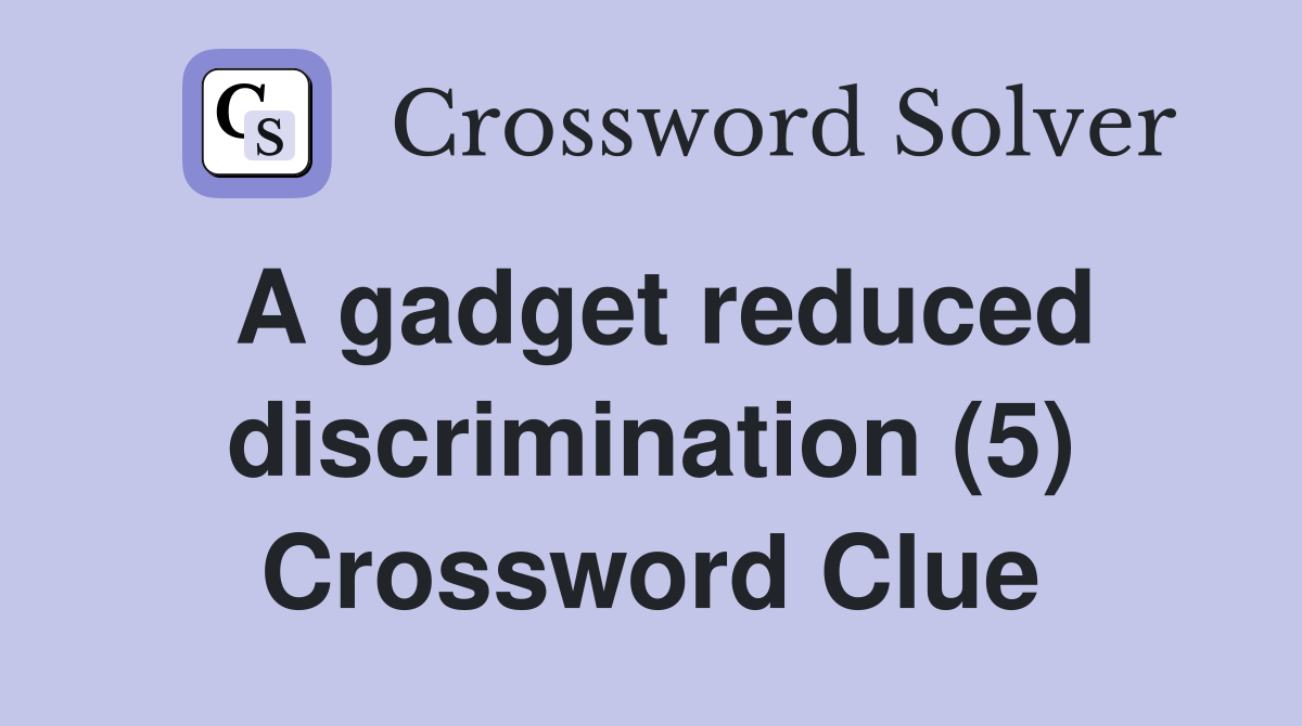 A gadget reduced discrimination (5) Crossword Clue