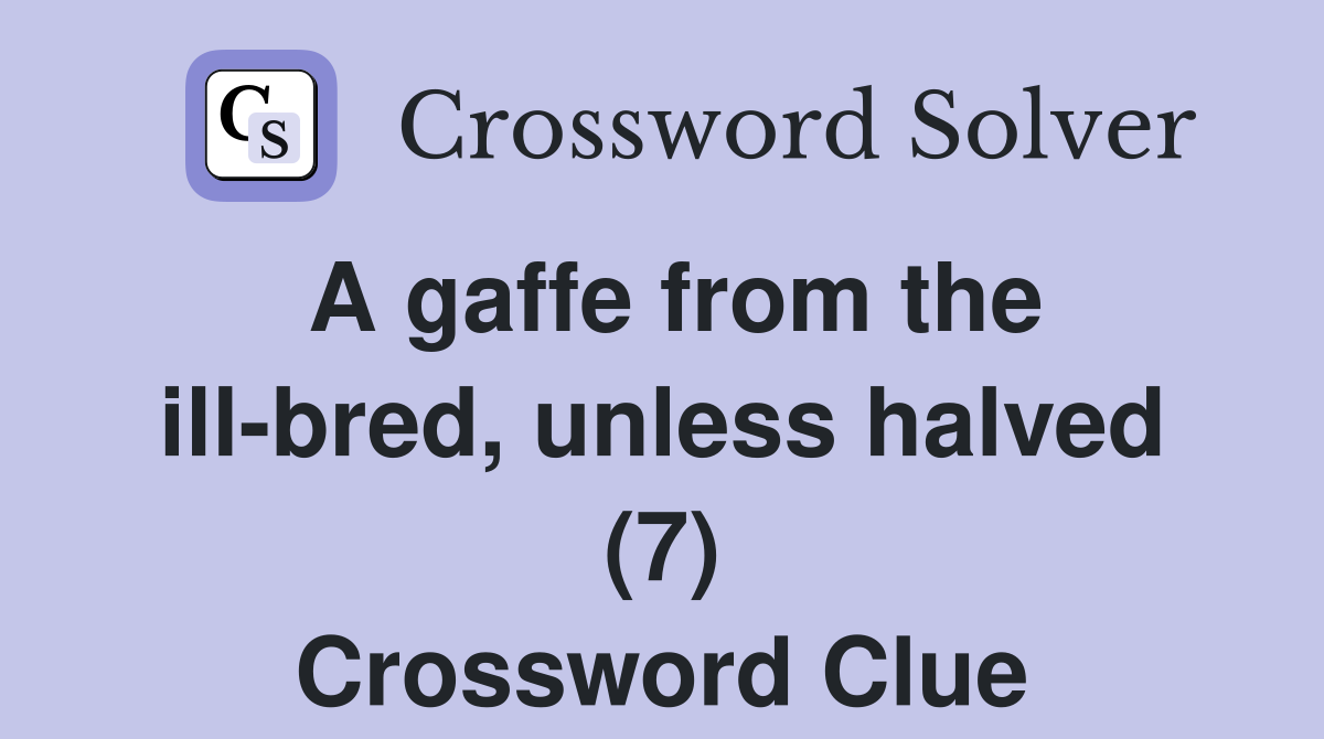 A gaffe from the ill-bred, unless halved (7) Crossword Clue