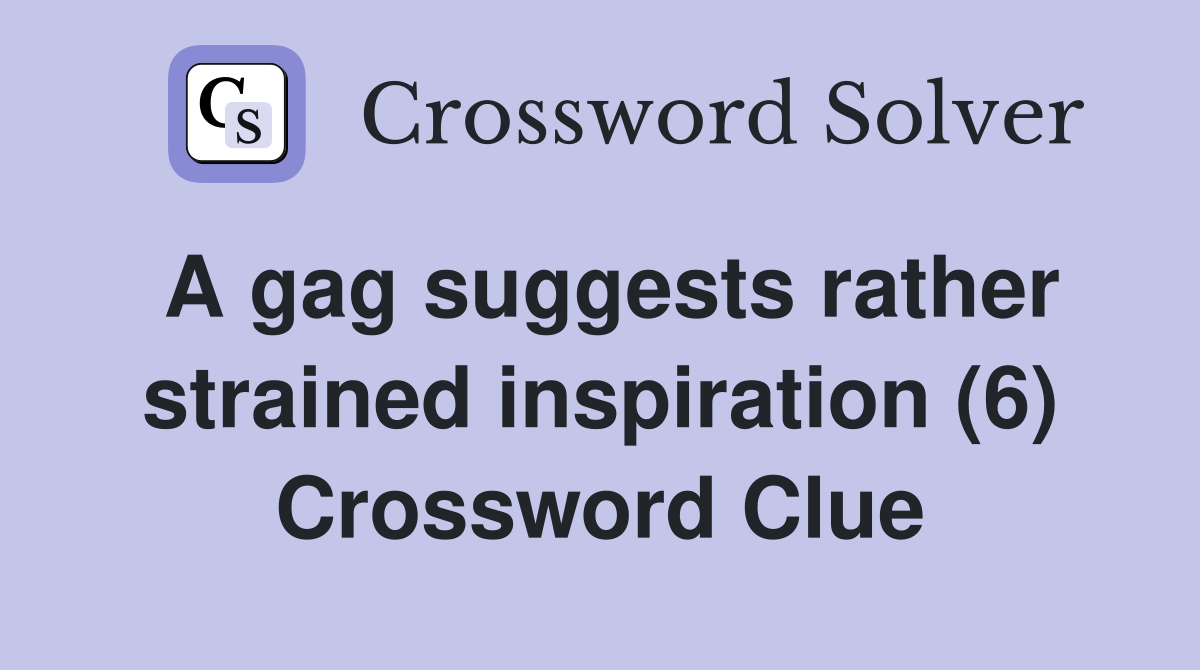 A gag suggests rather strained inspiration (6) Crossword Clue
