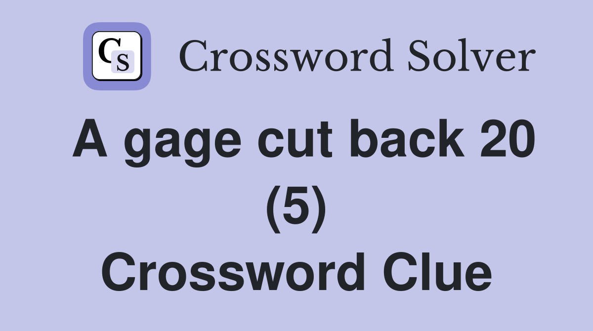 A gage cut back 20 (5) Crossword Clue