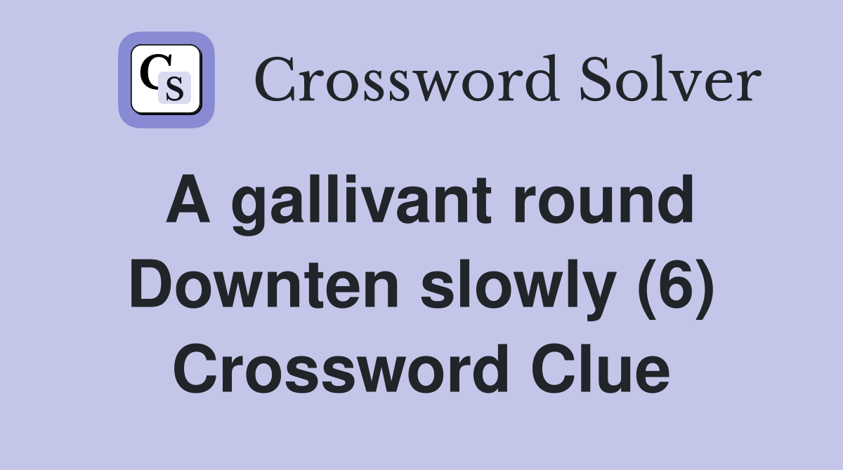 A gallivant round Downten slowly (6) Crossword Clue