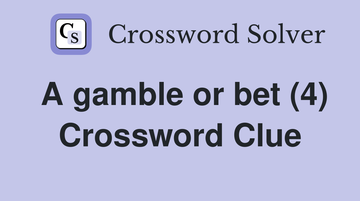 A gamble or bet (4) Crossword Clue