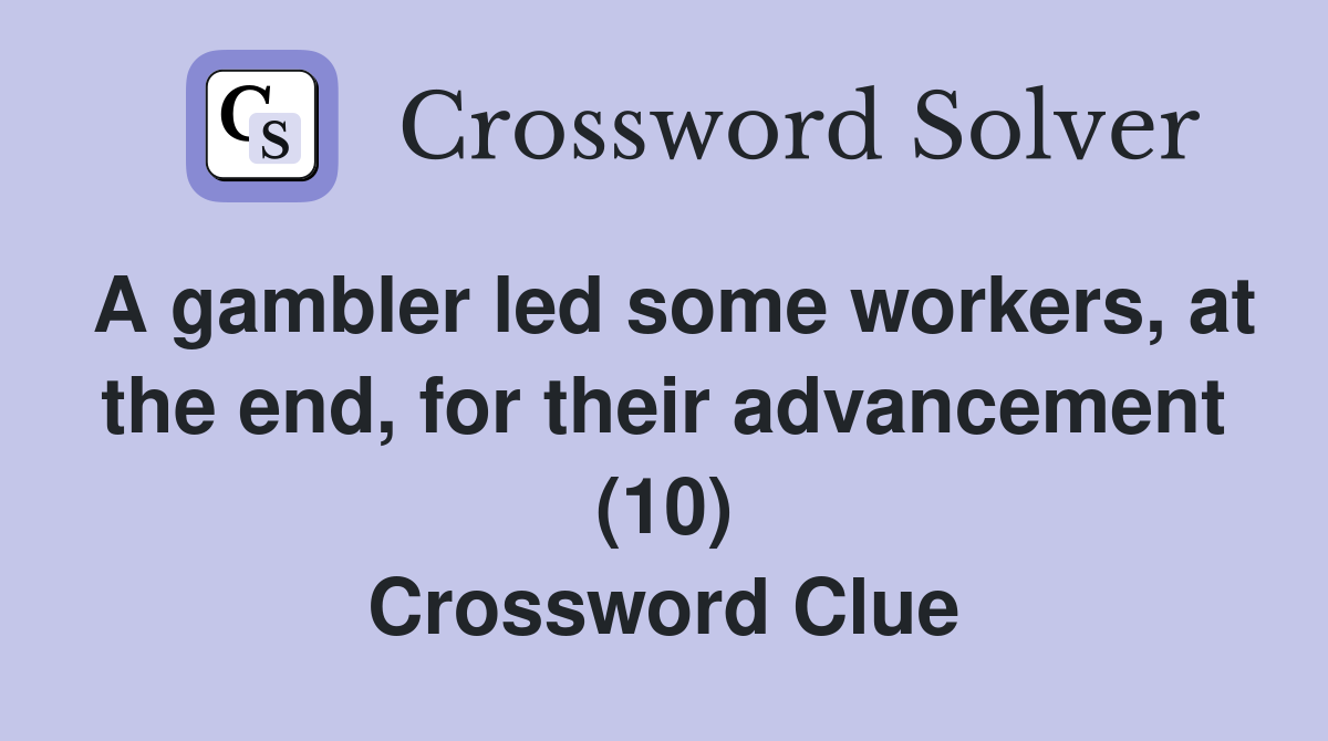 A gambler led some workers, at the end, for their advancement (10) Crossword Clue