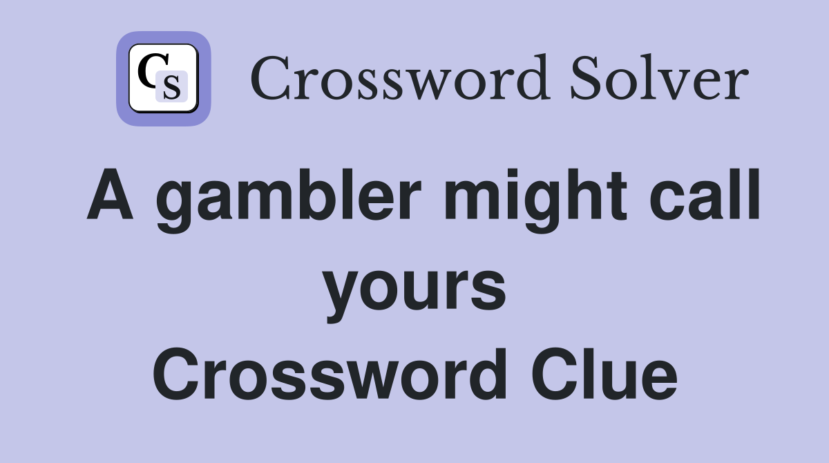 A gambler might call yours Crossword Clue