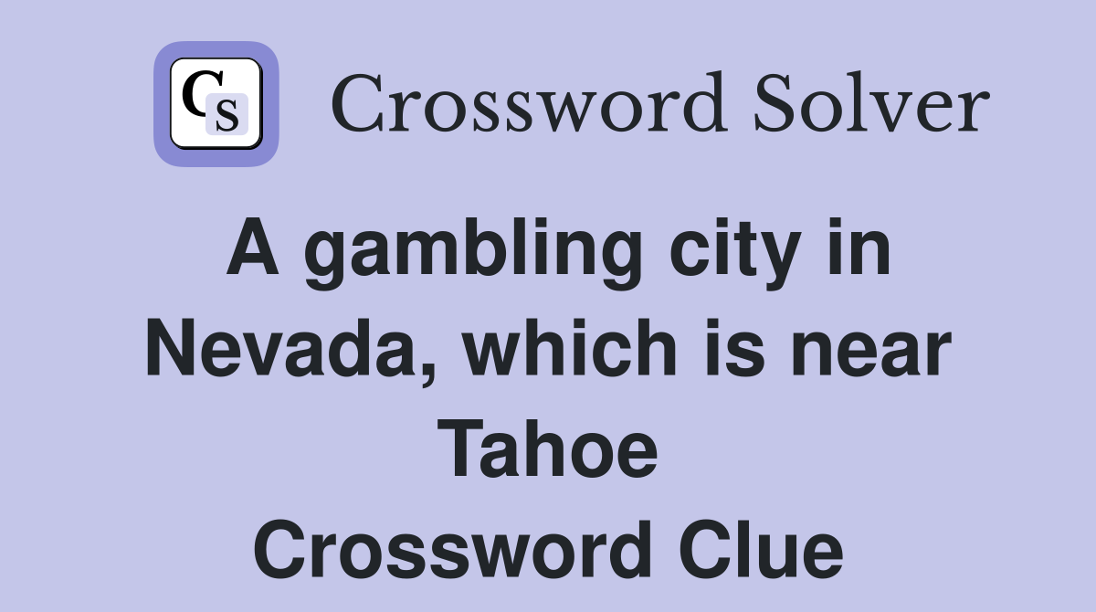 A gambling city in Nevada, which is near Tahoe Crossword Clue