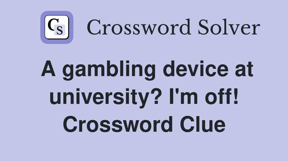 A gambling device at university? I'm off! Crossword Clue