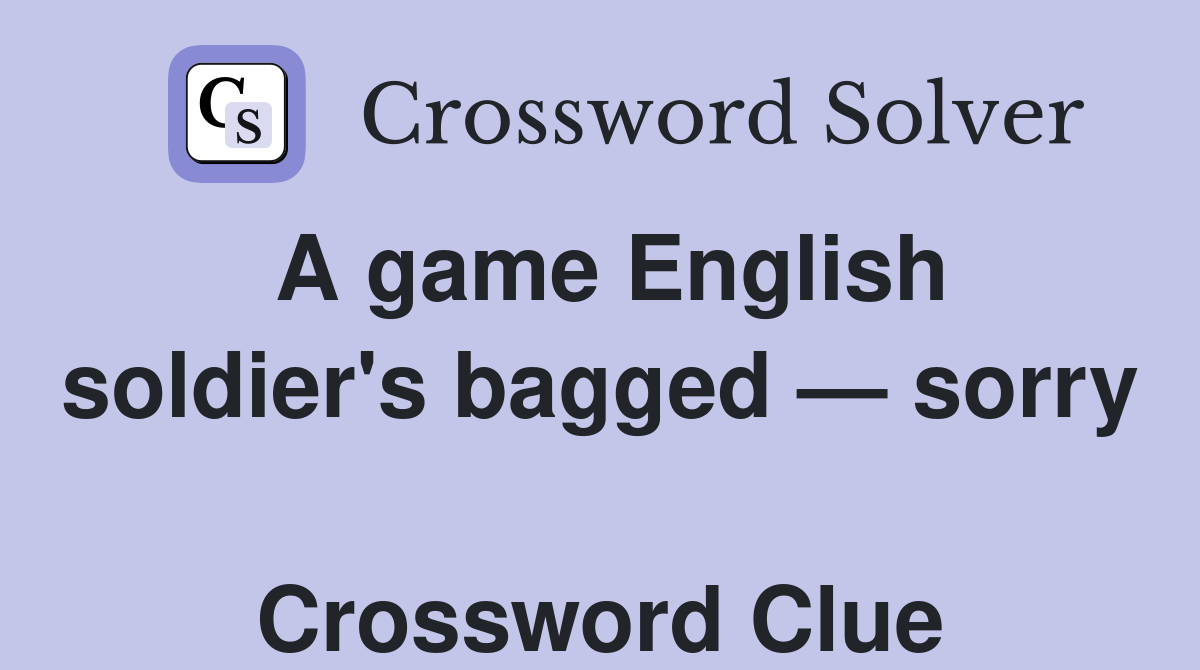 A game English soldier's bagged — sorry  Crossword Clue