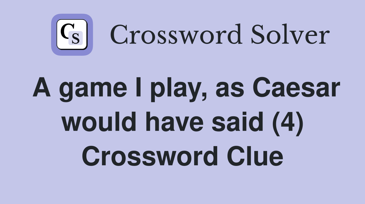 A game I play, as Caesar would have said (4) Crossword Clue