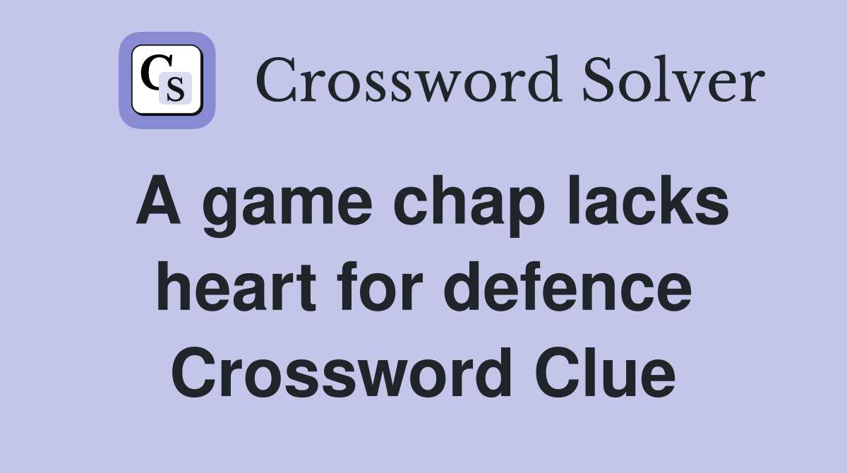 A game chap lacks heart for defence Crossword Clue
