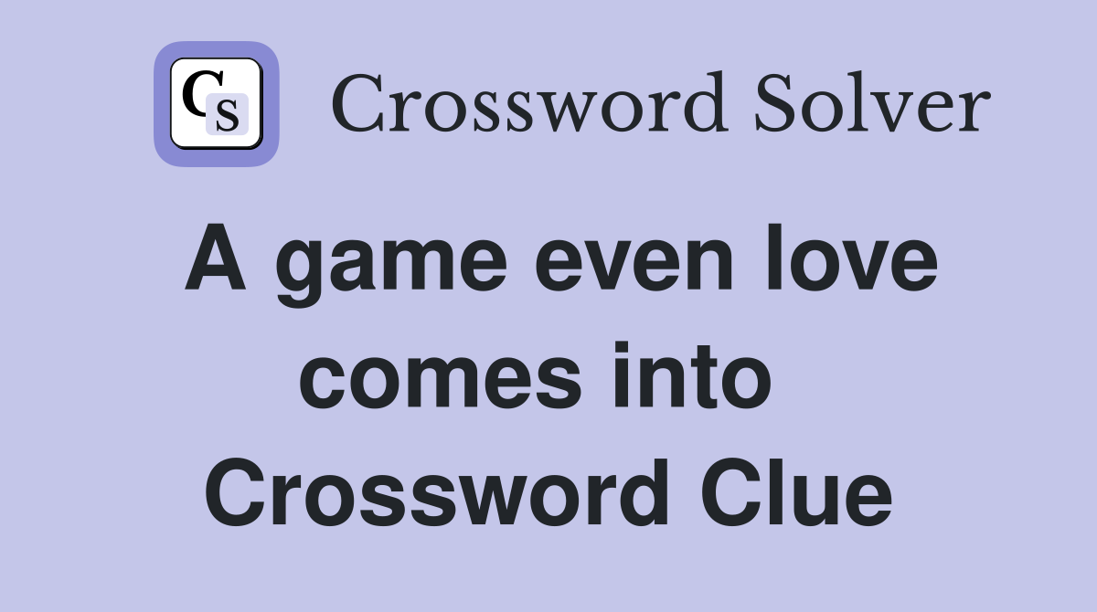 A game even love comes into  Crossword Clue