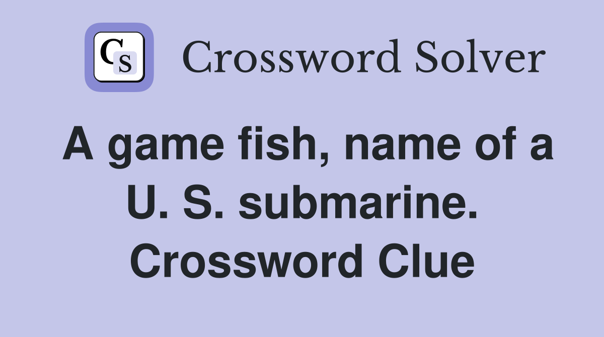 A game fish, name of a U. S. submarine. Crossword Clue