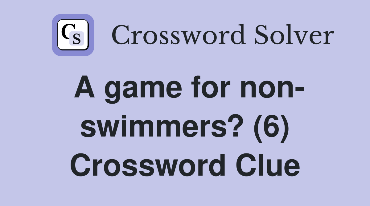 A game for non- swimmers? (6) Crossword Clue