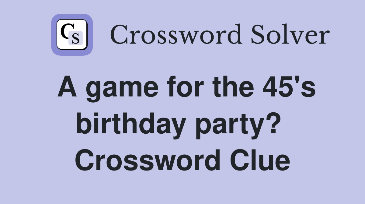 A game for the 45's birthday party?  Crossword Clue