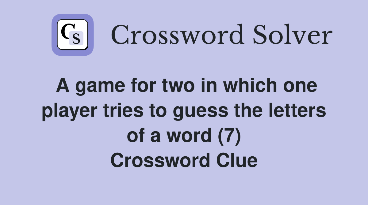 A game for two in which one player tries to guess the letters of a word (7) Crossword Clue