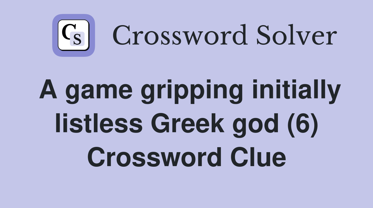 A game gripping initially listless Greek god (6) Crossword Clue