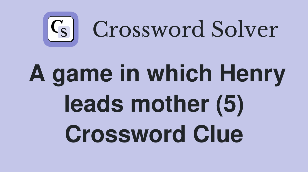 A game in which Henry leads mother (5) Crossword Clue