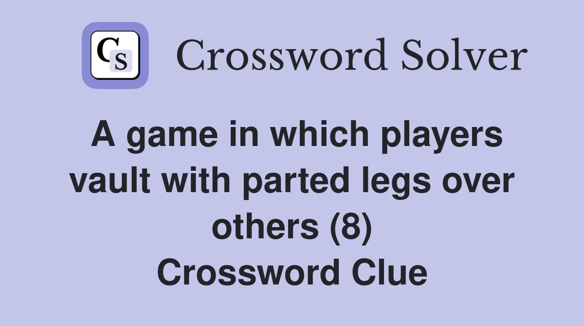 A game in which players vault with parted legs over others (8) Crossword Clue