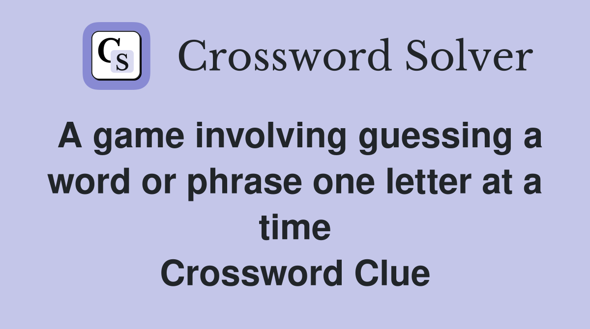 A game involving guessing a word or phrase one letter at a time Crossword Clue