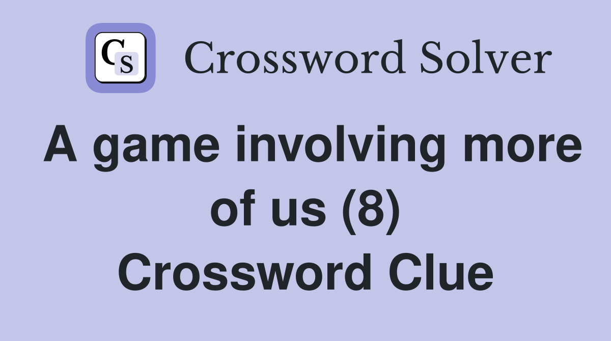 A game involving more of us (8) Crossword Clue