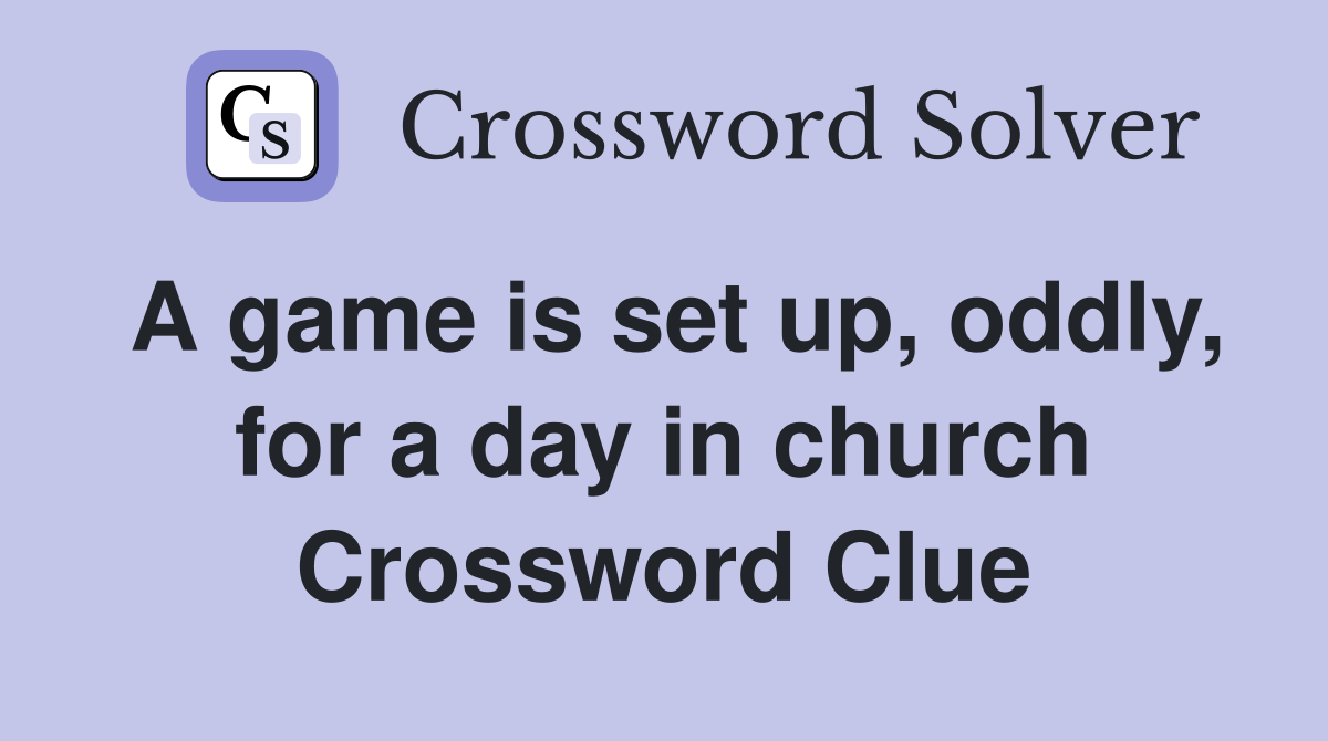 A game is set up, oddly, for a day in church Crossword Clue