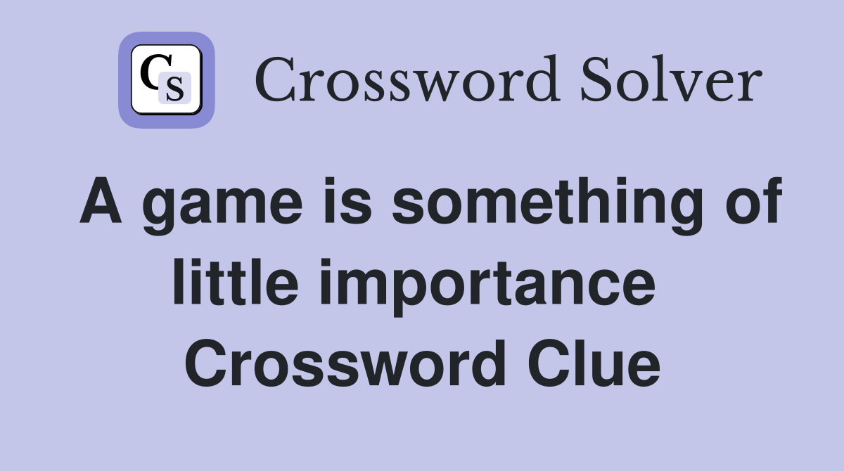 A game is something of little importance  Crossword Clue