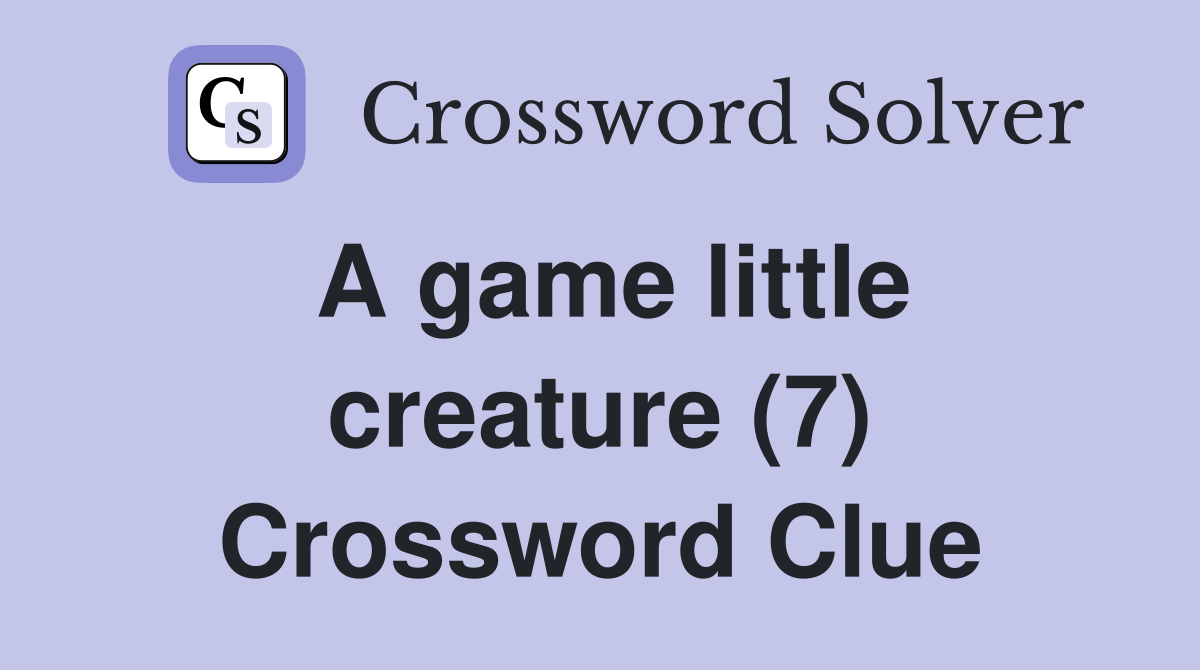 A game little creature (7) Crossword Clue