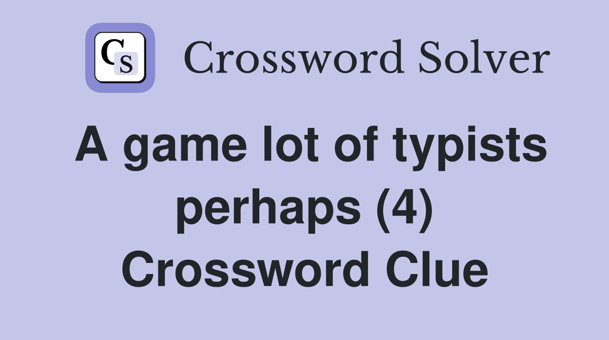 A game lot of typists perhaps (4) Crossword Clue