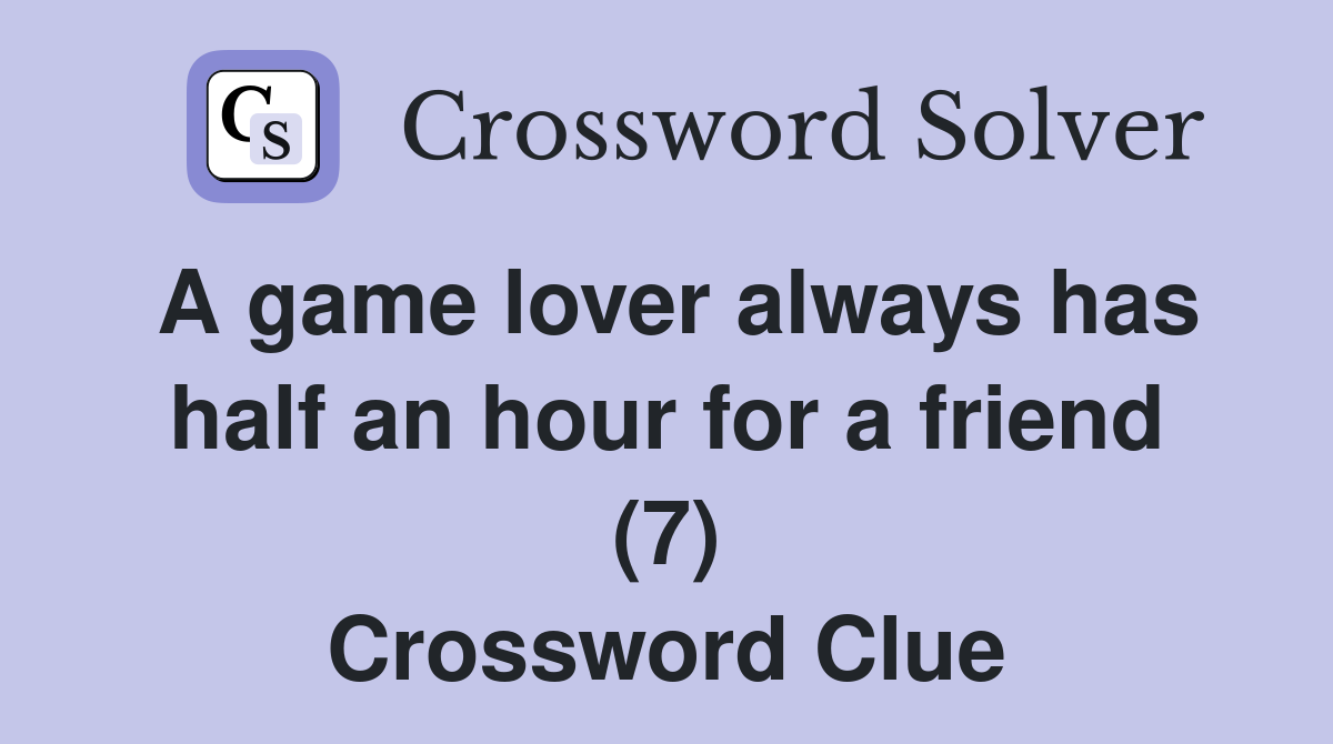 A game lover always has half an hour for a friend (7) Crossword Clue