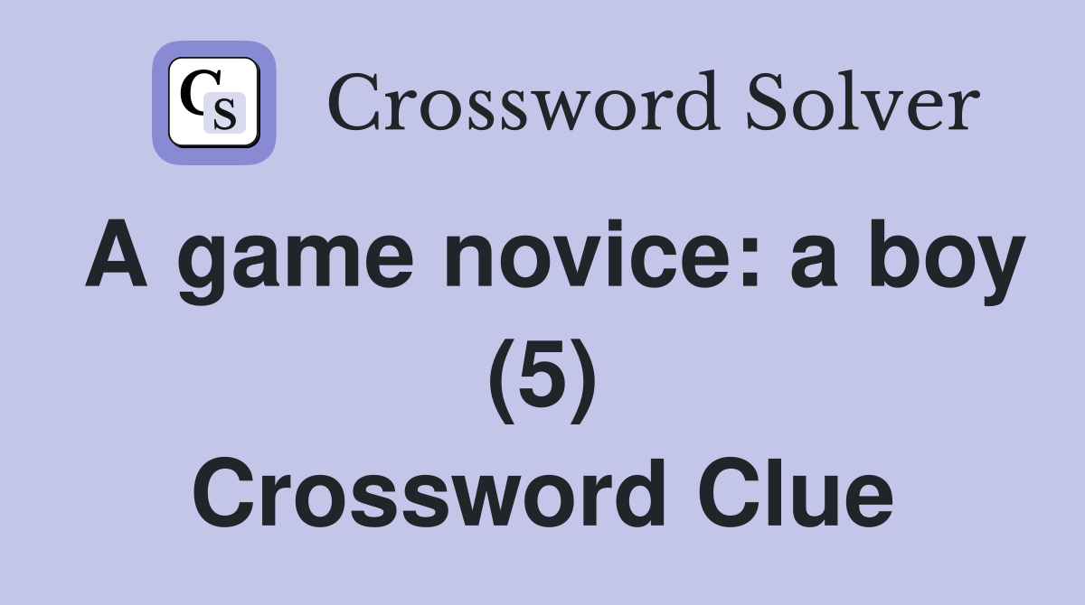 A game novice: a boy (5) Crossword Clue