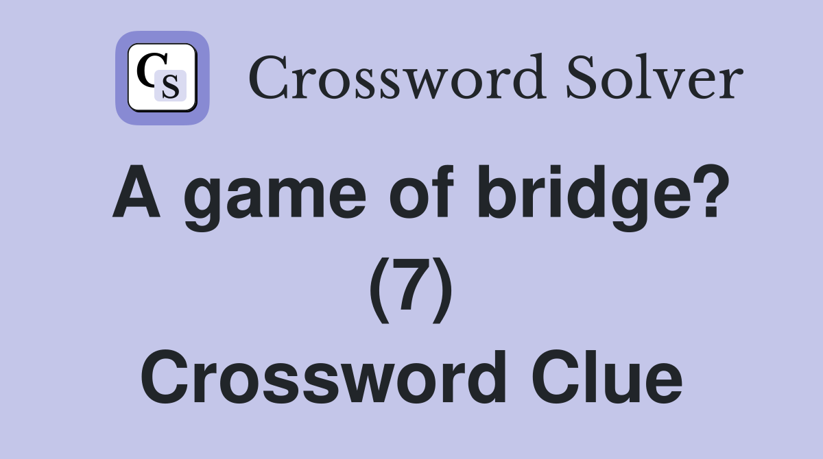 A game of bridge? (7) Crossword Clue
