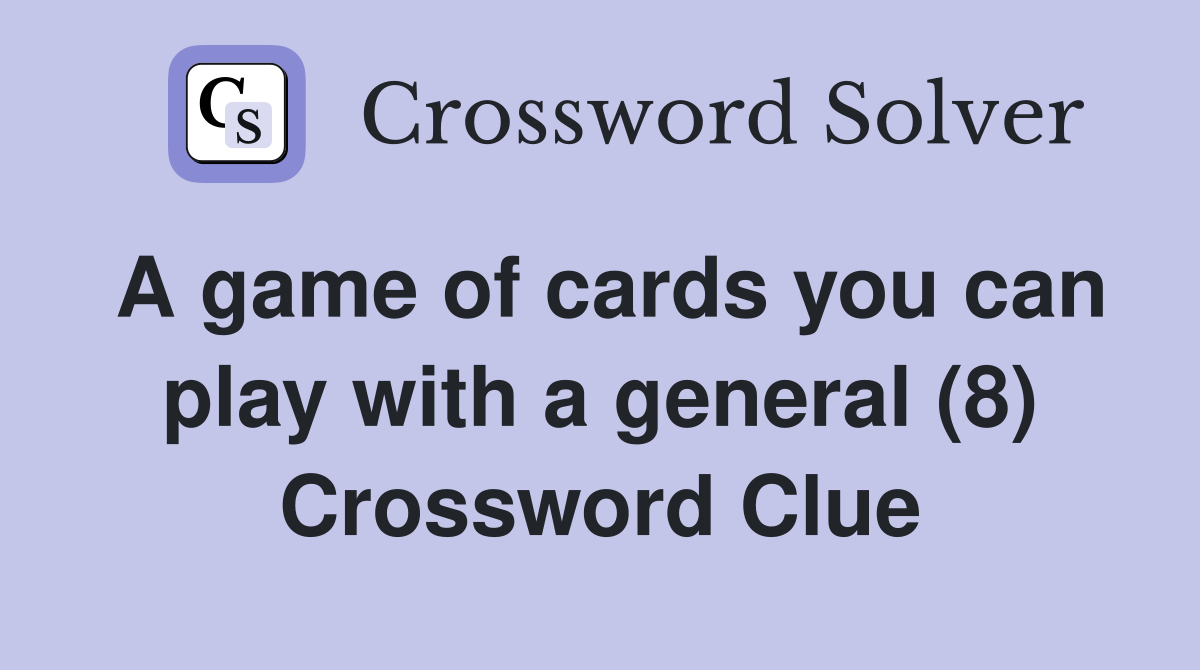 A game of cards you can play with a general (8) Crossword Clue