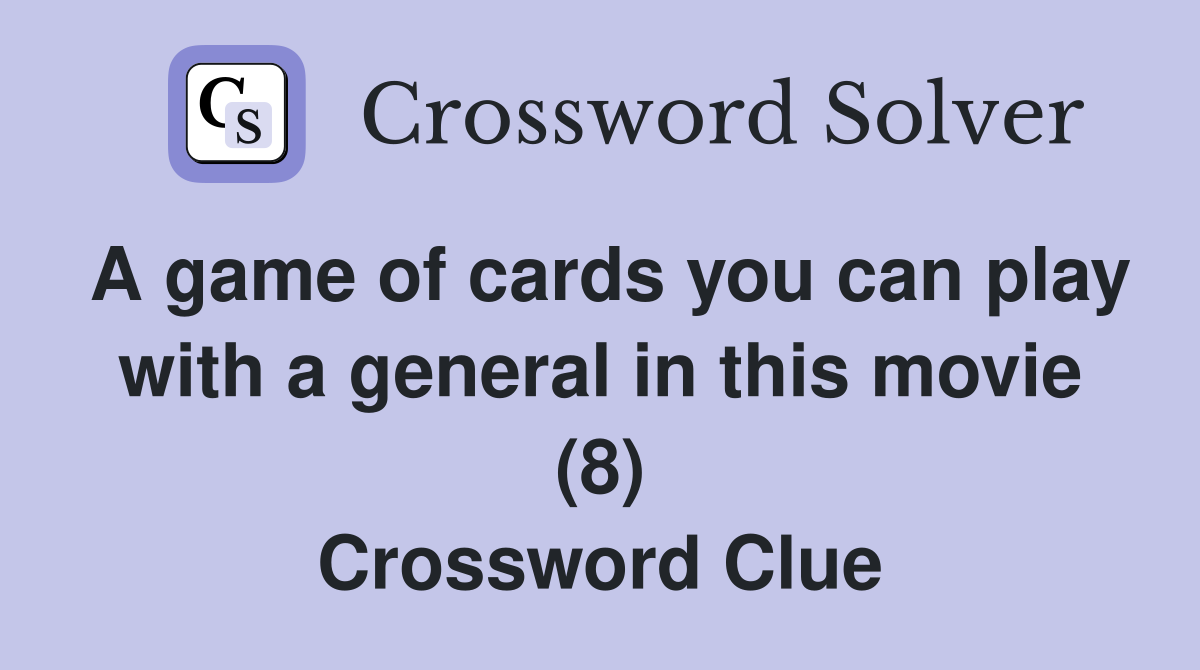 A game of cards you can play with a general in this movie (8) Crossword Clue
