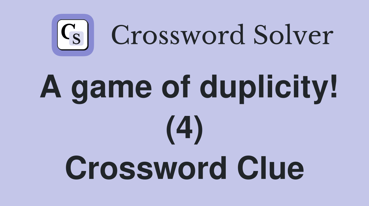A game of duplicity! (4) Crossword Clue