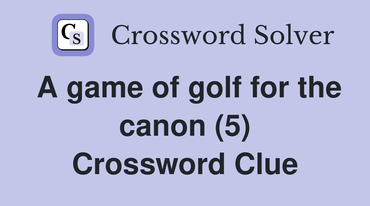 A game of golf for the canon (5) Crossword Clue