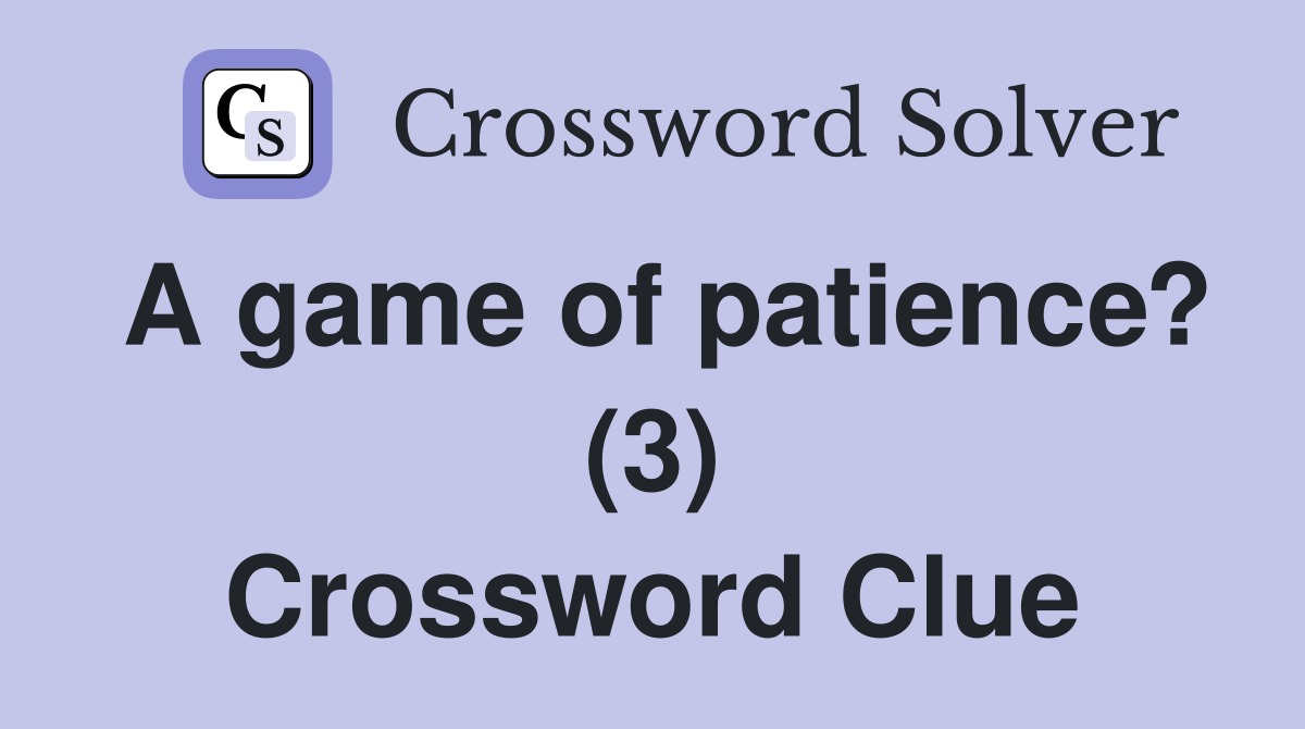 A game of patience? (3) Crossword Clue