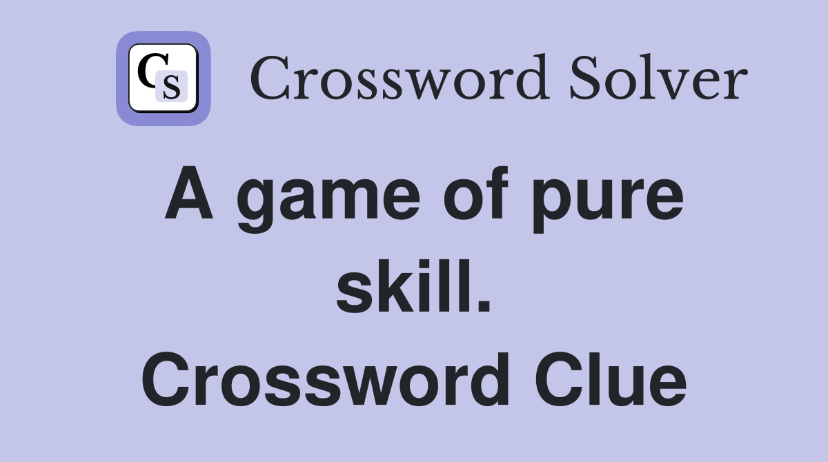 A game of pure skill. Crossword Clue