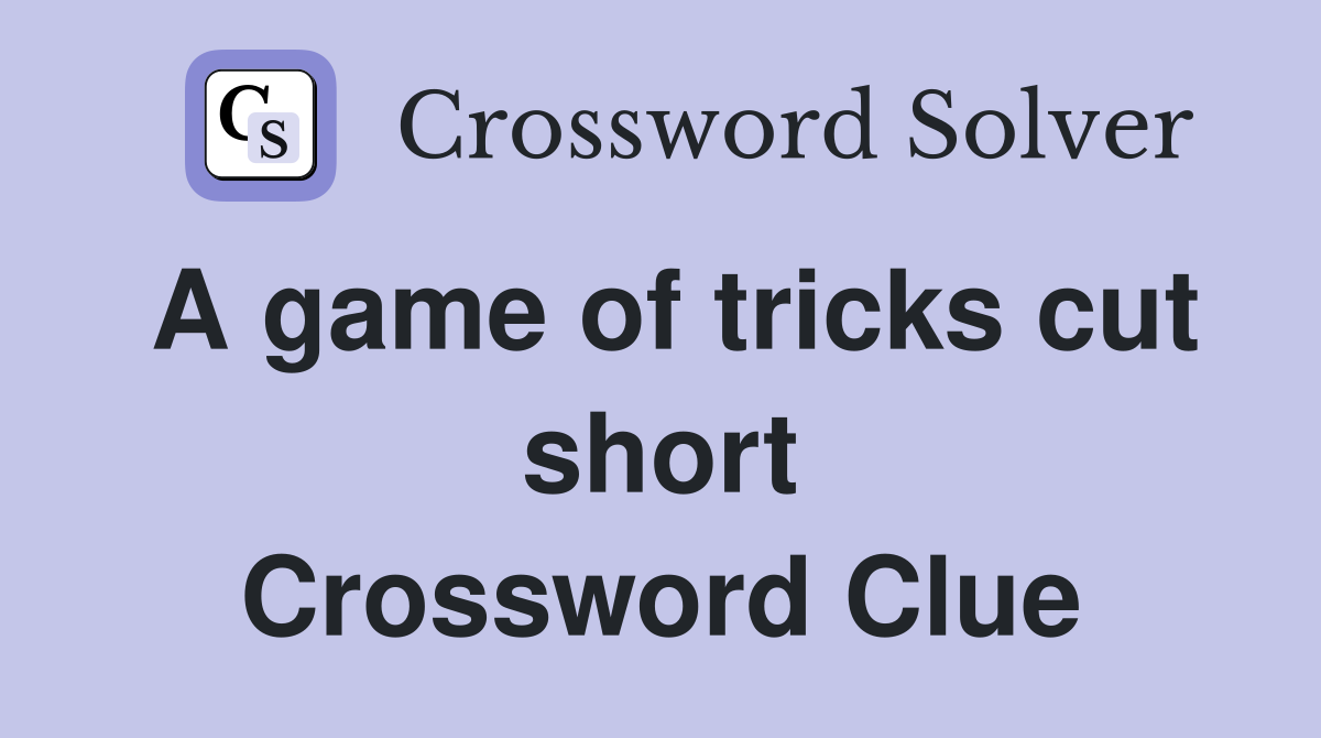 A game of tricks cut short Crossword Clue