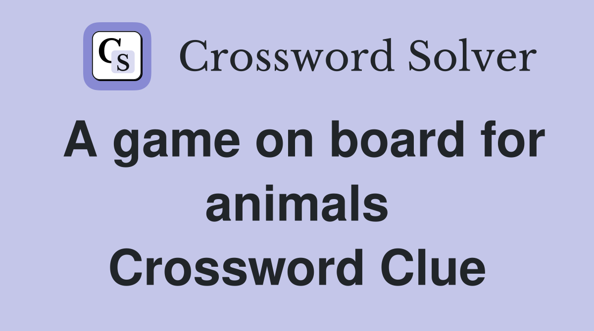 A game on board for animals Crossword Clue