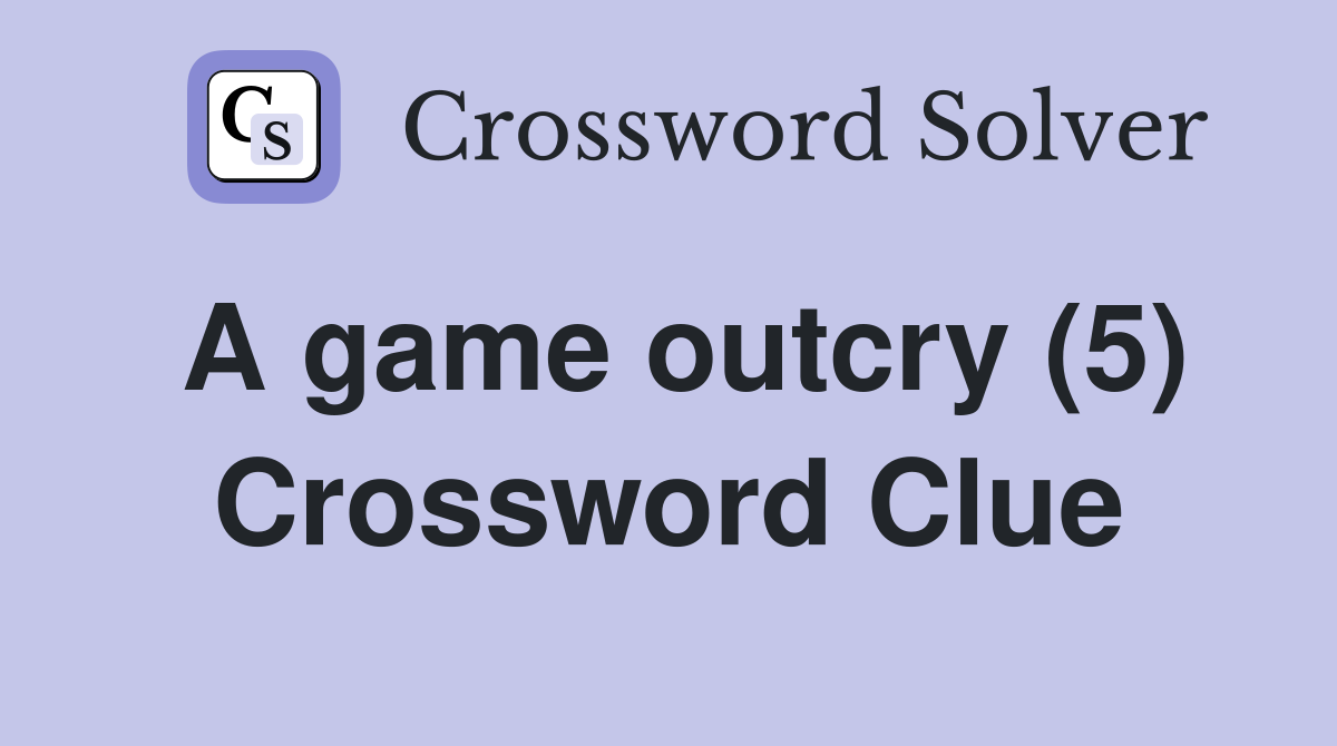 A game outcry (5) Crossword Clue