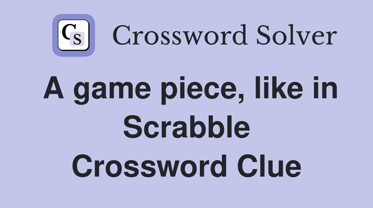 A game piece, like in Scrabble Crossword Clue
